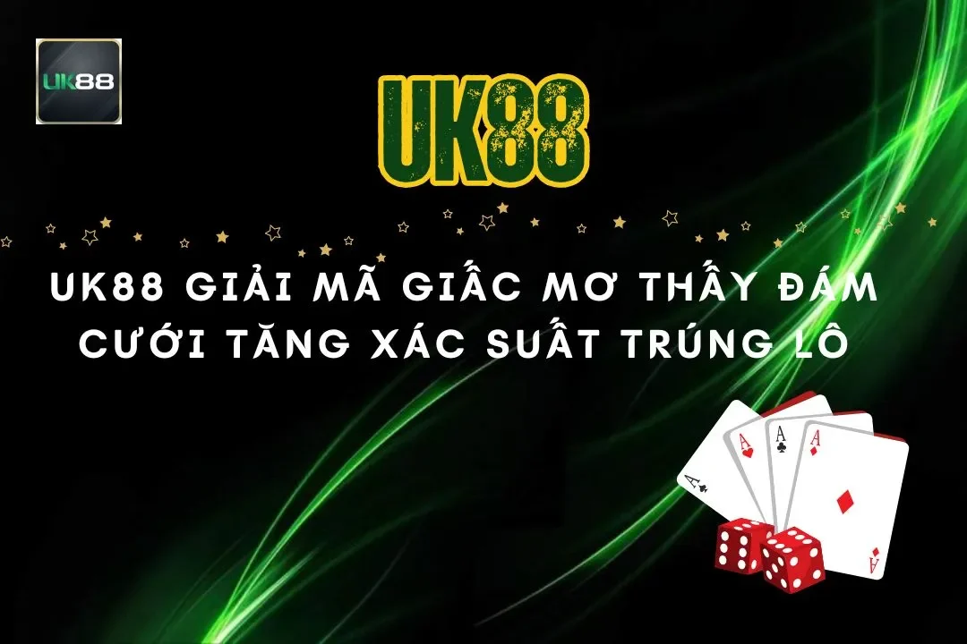 UK88 giải mã giấc mơ thấy đám cưới tăng xác suất trúng lô