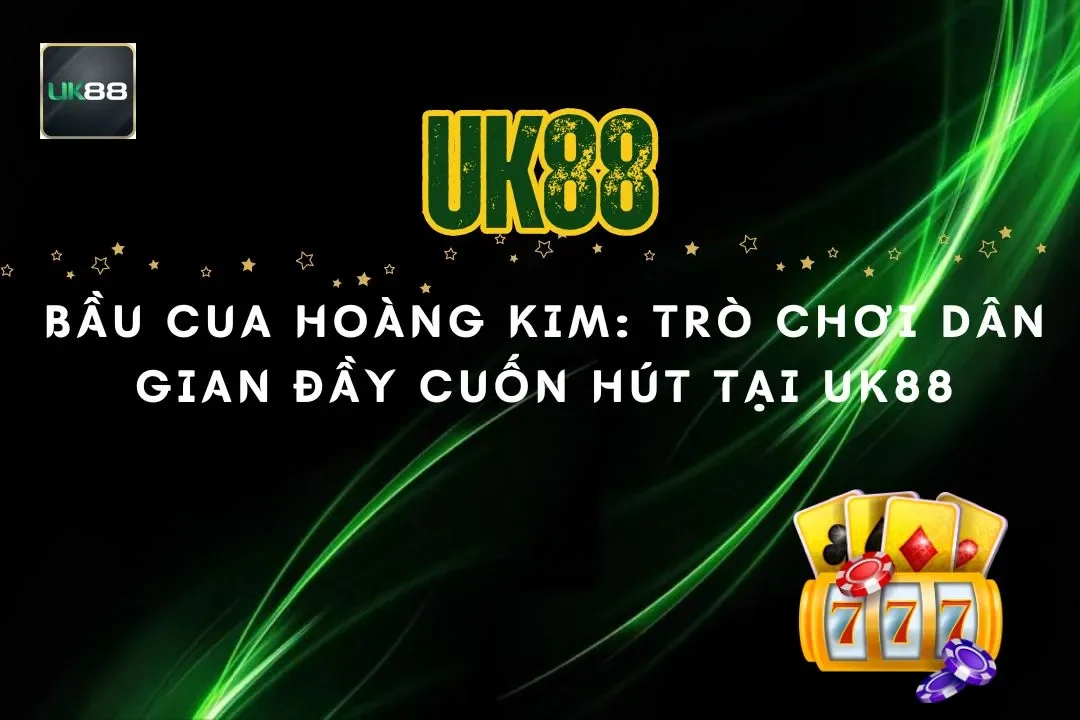 Bầu Cua Hoàng Kim: Trò Chơi Dân Gian Đầy Cuốn Hút Tại Uk88