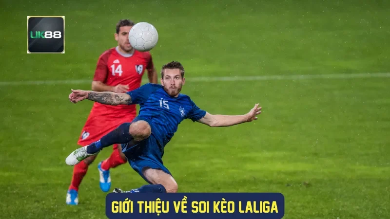 Soi Kèo LaLiga UK88: Cẩm Nang Dành Cho Người Chơi Cá Cược 1 Giới thiệu về soi kèo Laliga