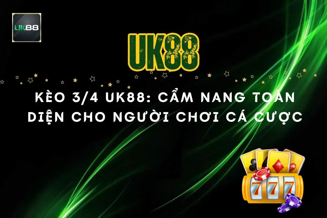 Kèo 3/4 UK88: Cẩm Nang Toàn Diện Cho Người Chơi Cá Cược