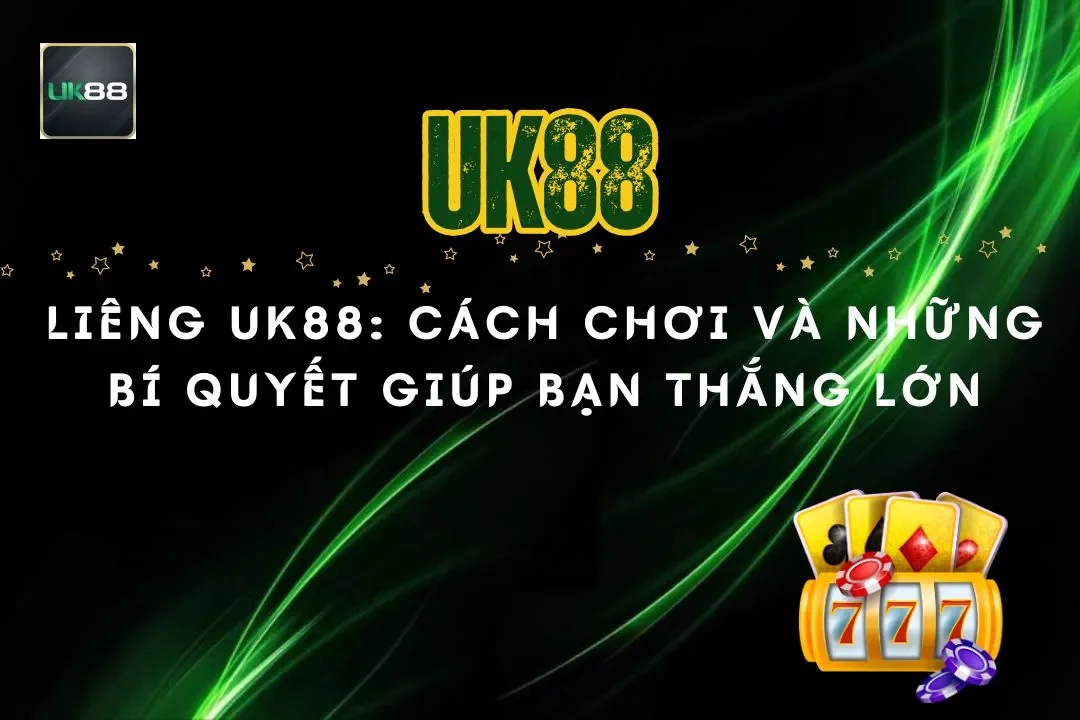 Liêng UK88: Cách Chơi Và Những Bí Quyết Giúp Bạn Thắng Lớn