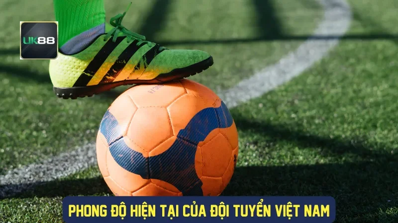 Soi Kèo Việt Nam Tại UK88: Chiến Lược Đặt Cược Thông Minh 2 Phong độ hiện tại của đội tuyển Việt Nam