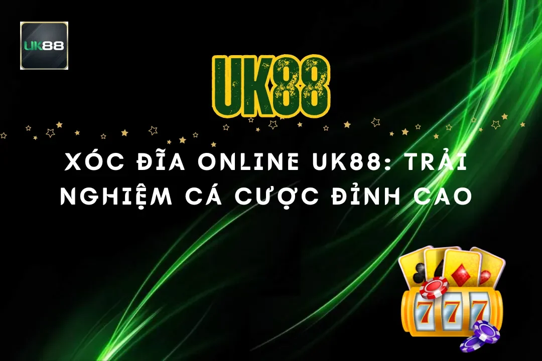 Xóc Đĩa Online UK88: Trải Nghiệm Cá Cược Đỉnh Cao