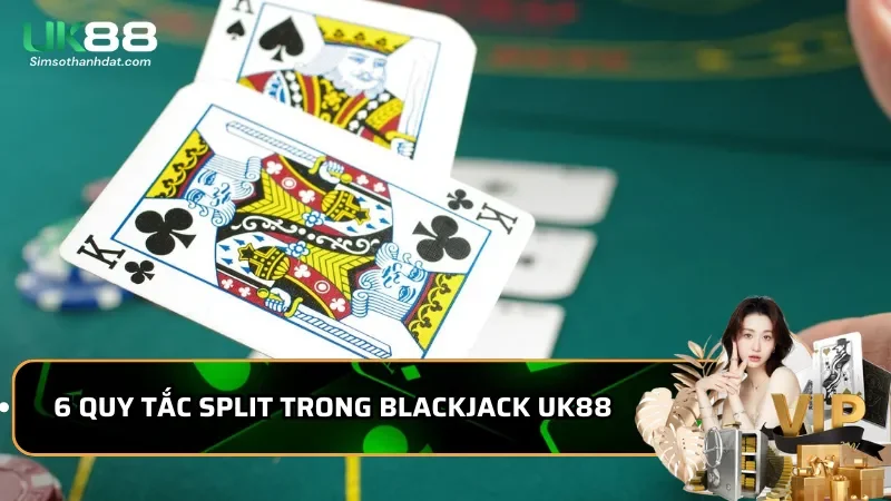 Chiến thuật Split trong Blackjack Uk88 giúp tăng tỉ lệ thắng 2 6 Quy tắc Split trong Blackjack Uk88