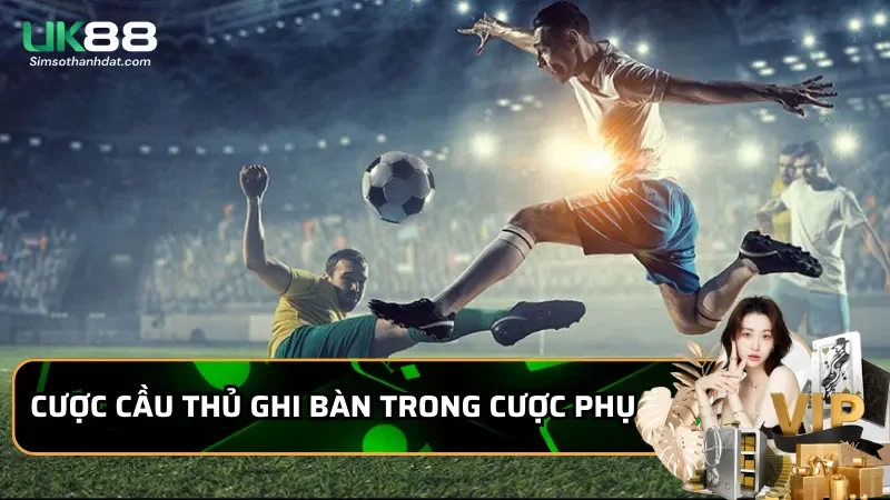 Cược Cầu Thủ Ghi Bàn trong cược phụ là gì? Chiến thuật cược dễ ăn 1 Cược Cầu Thủ Ghi Bàn trong cược phụ là gì