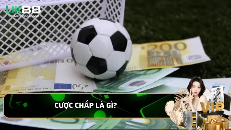 Cược chấp Uk88 trong thể thao ngoại hạng anh: Chiến thuật mới 1 Cược chấp là gì?