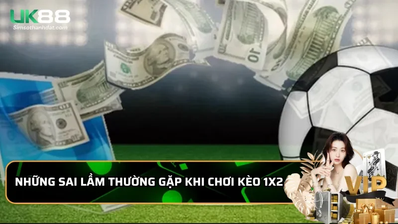 Những sai lầm thường gặp khi chơi kèo 1x2