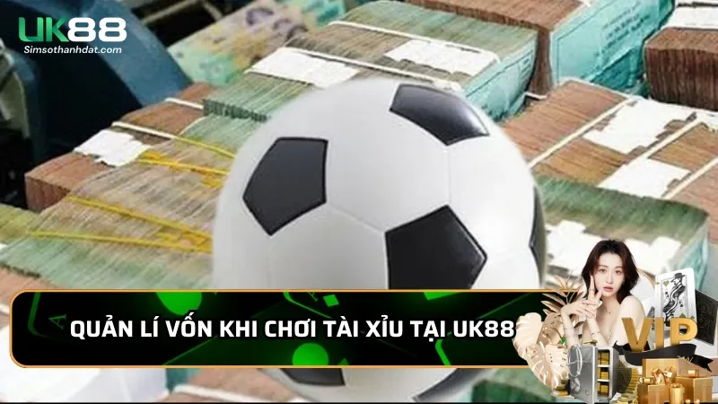 Quản lí vốn khi chơi tài xỉu tại UK88