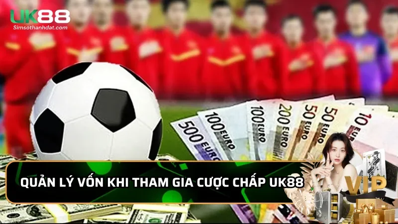 Cược chấp Uk88 trong thể thao ngoại hạng anh: Chiến thuật mới 3 Quản lý vốn khi tham gia Cược chấp Uk88