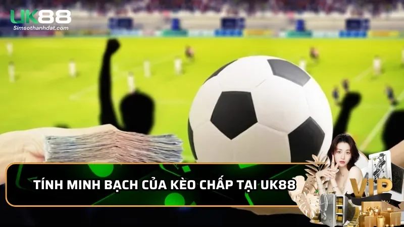 Cược chấp Uk88 trong thể thao ngoại hạng anh: Chiến thuật mới 4 Tính minh bạch của kèo chấp tại Uk88
