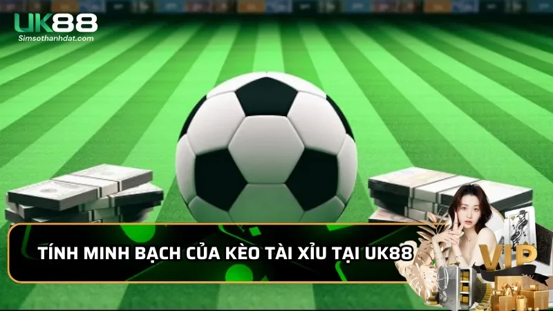 Tính minh bạch của kèo Tài Xỉu tại UK88