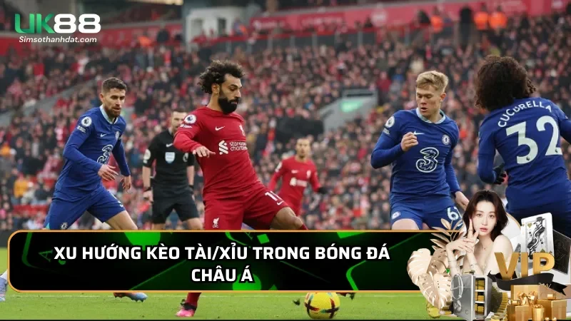 Xu hướng kèo Tài/Xỉu trong bóng đá châu Á